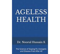 AGELESS HEALTH: The Science of Staying Fit, Energetic and Disease-Free After 40