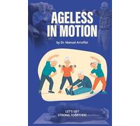 AGELESS IN MOTION: A Senior Fitness Guide for the Golden Warrior