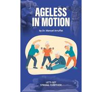 AGELESS IN MOTION: A Senior Fitness Guide for the Golden Warrior