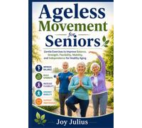 Ageless Movement for Seniors: Gentle Exercises to Improve Balance, Strength, Flexibility, Mobility, and Independence for Healthy Aging