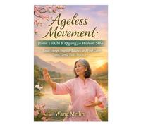 Ageless Movement: Home Tai Chi & Qigong for Women 50+: Boost Energy, Improve Balance, and Find Calm with Gentle Daily Practice