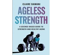 Ageless Strength: A Science-Based Guide to Strength and Healthy Aging