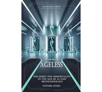 Ageless: The Quest for Immortality in the Age of AI and Biotechnology (The Future is Now)