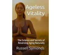 Ageless Vitality: The Science and Secrets of Reversing Aging Naturally (Natural Highs / Ageless Vitality / Limitless Mind / Luminous Eye)