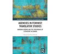 Agencies in Feminist Translator Studies: Barbara Godard and the Crossroads of Literature in Canada (Routledge Advances in Translation and Interpreting Studies)