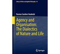 Agency and Organisation: The Dialectics of Nature and Life: 44 (Library of Ethics and Applied Philosophy, 44)