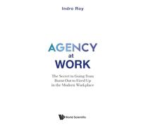 Agency At Work: The Secret To Going From Burnt Out To Fired Up In The Modern Workplace