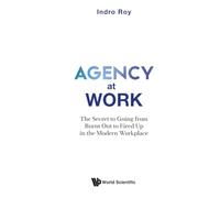 Agency At Work: The Secret To Going From Burnt Out To Fired Up In The Modern Workplace