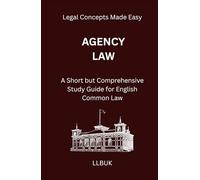 Agency Law: A Short but Comprehensive Study Guide for English Common Law (Legal Concepts Made Easy)