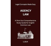 Agency Law: A Short but Comprehensive Study Guide for English Common Law (Legal Concepts Made Easy)