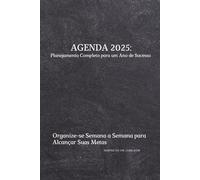 Agenda 2025: Planejamento Completo para um Ano de Sucesso: Organize-se Semana a Semana para Alcançar Suas Metas