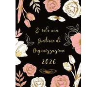 Agenda 2026: Giornaliera, 365 giorni, un giorno per pagina, Pianificatore 12 Mesi 2026 italiano grandi A4, E' solo una Questione di Organizzazione