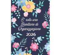 Agenda 2026 Giornaliera A4: E' solo una questione di organizzazione | Planner giornaliero,1 pagina per giorno - 12 mesi - Con To Do List e Obiettivi | Fiori