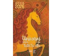 Agenda 2026 Unicorni tutta la vita: con storie, leggende e curiosità sul mito dell'unicorno