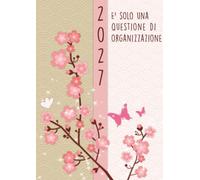 Agenda 2027 Settimanale: E' solo una questione di organizzazione | da Gennaio a Dicembre 2027 | settimana su una doppia pagina | Formato A4
