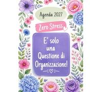 AGENDA 2027 - ZERO STRESS: Planner organizzato e antistress per un anno di serenità con tanti spazi per te stessa | 1 pagina per giorno, da Gennaio a Dicembre 2027 - Formato Grande A4.
