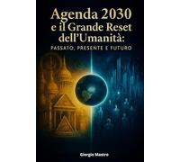 Agenda 2030 e il Grande Reset dell'Umanità: Passato, Presente e Futuro