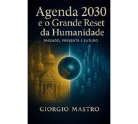 Agenda 2030 e o Grande Reset da Humanidade: Passado, Presente e Futuro