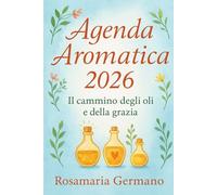 Agenda aromatica 2026: Il cammino degli oli e della Grazia (Collana cristiana cattolica)