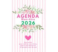 AGENDA BIEN-ÊTRE 2026: Être guidé jour après jour pour réaliser mes rêves, guérir mes blessures et prendre soin de moi