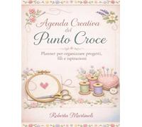 Agenda creativa del punto croce: Planner per organizzare progetti, fili e ispirazioni