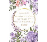 Agenda de Broderie et de Point de Croix 2026, Harmonie des Fils: Planifiez, créez et suivez vos projets de broderie toute l’année