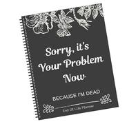 Agenda de fin de vida, lo siento, ahora es tu problema porque estoy muerto, divertido planificador de fin de vida para posesiones, asuntos de negocios, últimos deseos