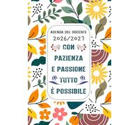 Agenda del Docente 2026/2027 - Con pazienza e passione tutto è possibile!: Il Diario Perfetto per Insegnanti della Scuola Primaria con Tante Attività ... compagna di viaggio per l'anno scolastico.