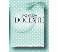 Agenda Docente - La Soluzione Completa per la Vita Scolastica: Strumento operativo a colori. Tabelle, planner e schede pronte per gestione multiclasse, attività e percorsi di crescita