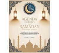 Agenda e Diario del Ramadan per principianti: Una guida pratica alla crescita spirituale, consigli sul digiuno e riflessione personale per un viaggio significativo nel mese sacro