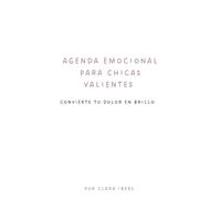 AGENDA EMOCIONAL PARA CHICAS VALIENTES: Convierte tu dolor en brillo