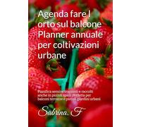 Agenda fare l orto sul balcone Planner annuale per coltivazioni urbane: Pianifica semine trapianti e raccolti anche in piccoli spazi .Perfetta per balconi terrazze e piccoli giardini urbani