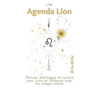 Agenda Lion 2026 - Planner astrologique et lunaire pour vivre en harmonie avec ton énergie solaire: Un guide bien-être inspiré de ton signe ... confiance. (Les Agendas Astrologiques 2026)