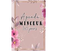 Agenda minceur 365 jours: Cahier alimentaire et d’activité sportive à compléter jour par jour pour perdre du poids et se remettre en forme