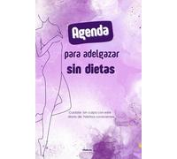Agenda para adelgazar sin dietas: Diario de 90 días para mujeres que quieren perder peso y mejorar su salud con hábitos conscientes y sin culpa.