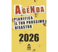 AGENDA PIANIFICA IL TUO PROSSIMO DISASTRO: Per gestire impegni che vorresti evitare e persone che vorresti cancellare.