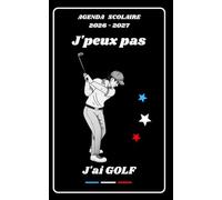 AGENDA SCOLAIRE 2026 2027 - J’PEUX PAS J’AI GOLF: Calendrier journalier 2026 2027 | 1 jour par page | planificateur pour élève, élémentaire, collégien, lycée et étudiant | Couverture Sport