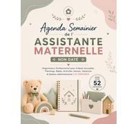 Agenda Semainier de l’Assistante Maternelle Non Daté: Organisateur Professionnel pour Enfants Accueillis, Plannings, Repas, Activités, Heures, Vacances & Gestion Administrative | 52 Semaines