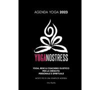 Agenda Yoga 2023 Yoganostress: MOLTO PIÙ DI UNA SEMPLICE AGENDA - YOGA, REIKI & COACHING OLISTICO PER LA CRESCITA PERSONALE E SPIRITUALE (AGENDA YOGA Yoganostress)