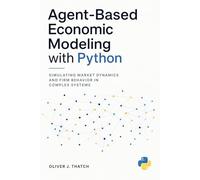 Agent-Based Economic Modeling with Python: Simulating Market Dynamics and Firm Behavior in Complex Systems