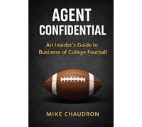 AGENT CONFIDENTIAL: AN INSIDER'S GUIDE TO THE BUSINESS OF COLLEGE FOOTBALL