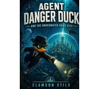 Agent Danger Duck: And the Underwater Dome City