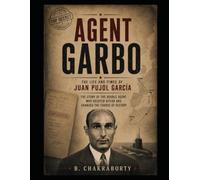 AGENT GARBO : The Life and Times of Juan Pujol García: The Story of the Double Agent Who Decoyed Hitler and Changed the Course of History