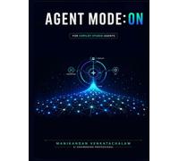 Agent Mode: ON: The Hands-On Copilot Studio Guide for the Next Generation of AI Builders