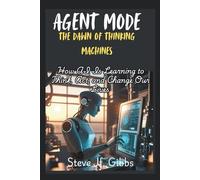 Agent Mode: The Dawn of Thinking Machines: How AI Is Learning to Think, Act, and Change Our Lives