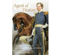 Agent of Destiny: The Life and Times of General Winfield Scott