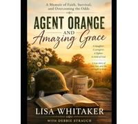 Agent Orange and Amazing Grace: A Memoir of Faith, Survival, and Overcoming the Odds