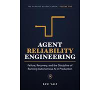 Agent Reliability Engineering: Failure, Recovery, and the Discipline of Running Autonomous AI in Production: 5 (The AI-Native Builder Canon)