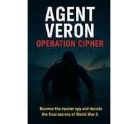 agent veron operation cipher: BECOME THE MASTER SPY AND DECODE THE FINAL SECRETS OF WORLDS WAR ll. (AGENT VERON : THE WAR TRILOGY every case a key. every key a battle. every battle a victory)