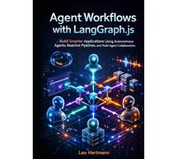 Agent Workflows with LangGraph.js: Build Smarter Applications Using Autonomous Agents, Reactive Pipelines, and Multi-Agent Collaboration (The LangGraph.js Intelligence & Automation Series)